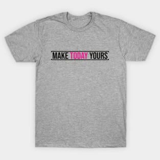 Make Today Yours (Pink) T-Shirt